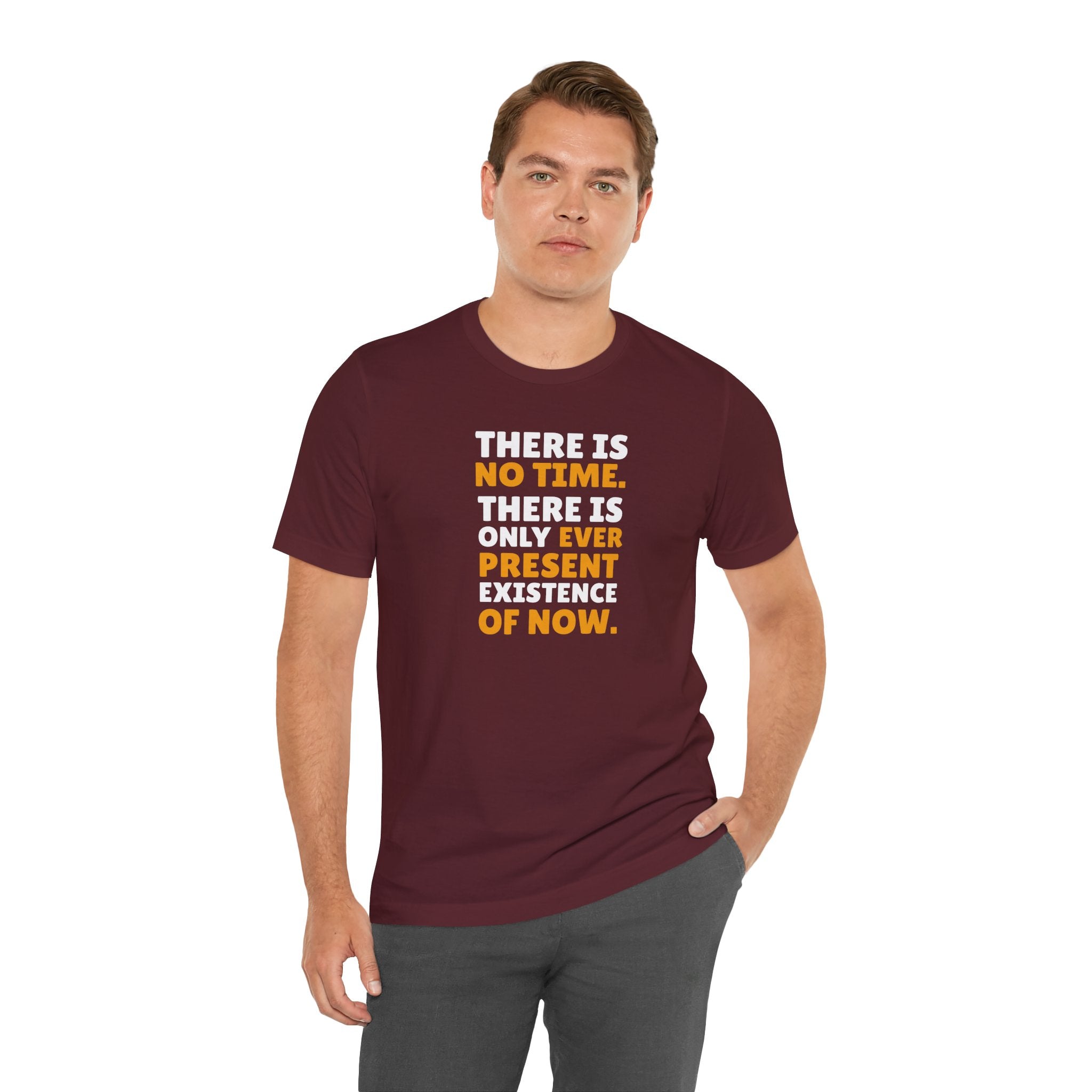 Time Inspirational Quote Tee — "There Is No Time. There Is Only Ever Present Existence Of Now."