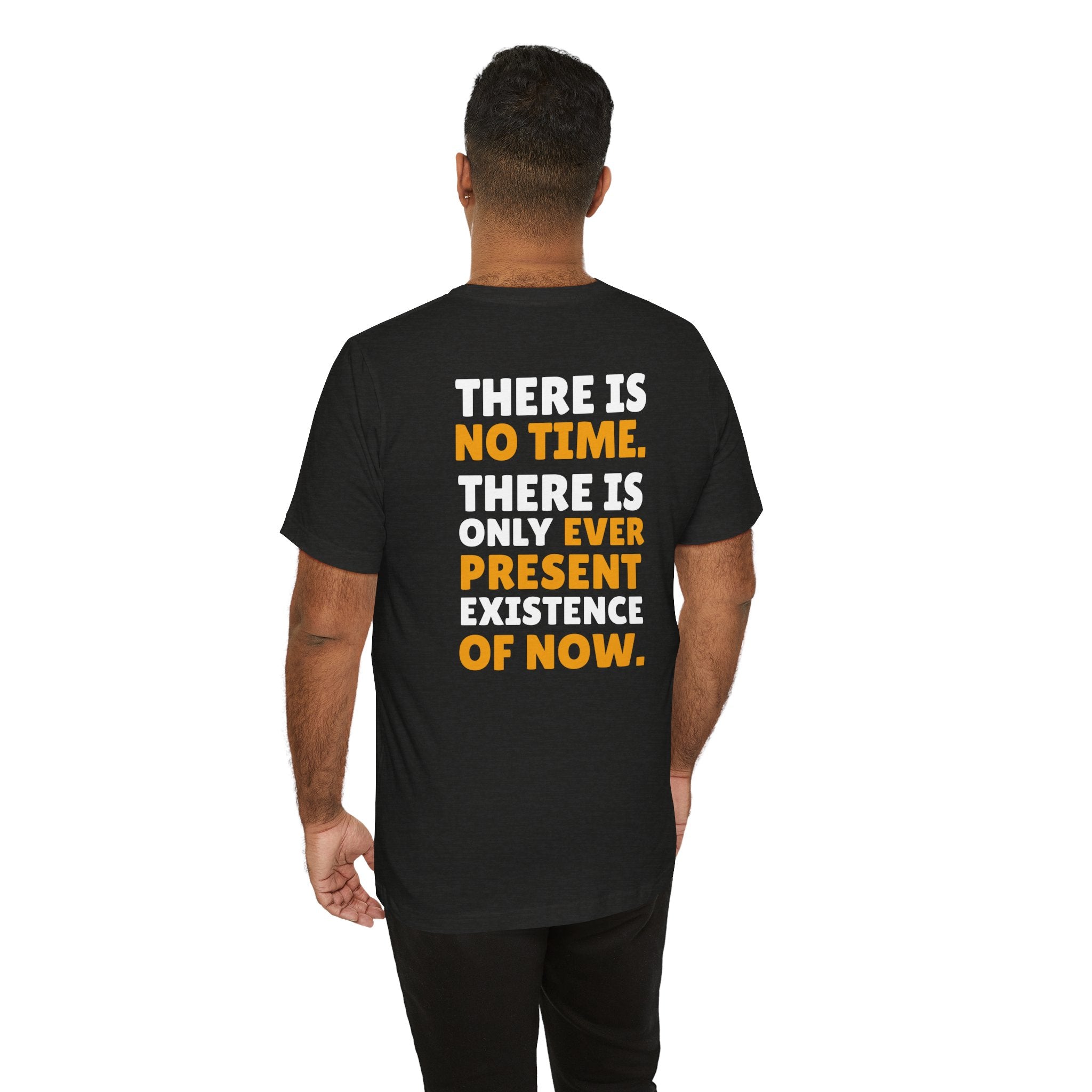 Time Inspirational Quote Tee — "There Is No Time. There Is Only Ever Present Existence Of Now."