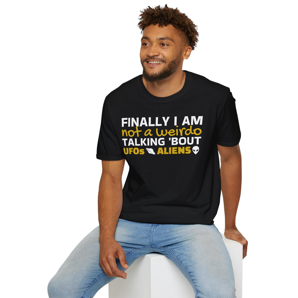 Alien T-Shirt — "Finally I am not a Weirdo talking about UFO & Aliens" - Positive Message Alien Tee