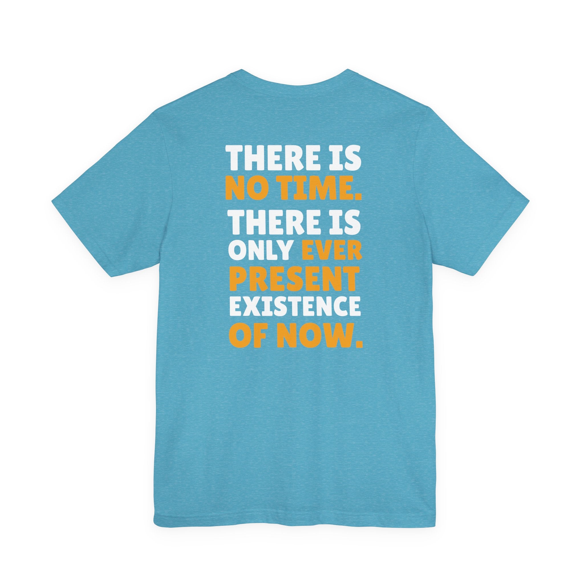 Time Inspirational Quote Tee — "There Is No Time. There Is Only Ever Present Existence Of Now."
