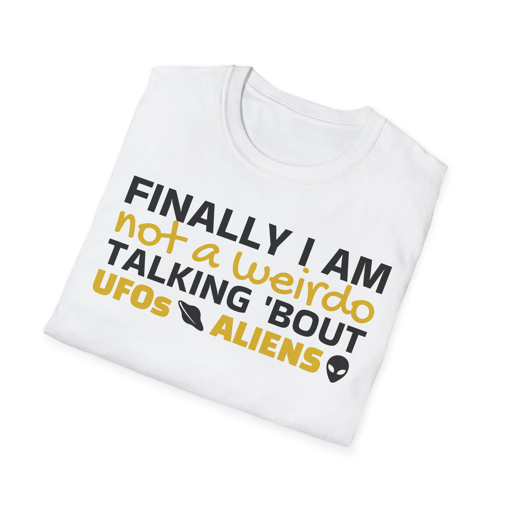 Alien T-Shirt — "Finally I am not a Weirdo talking about UFO & Aliens" - Positive Message Alien Tee