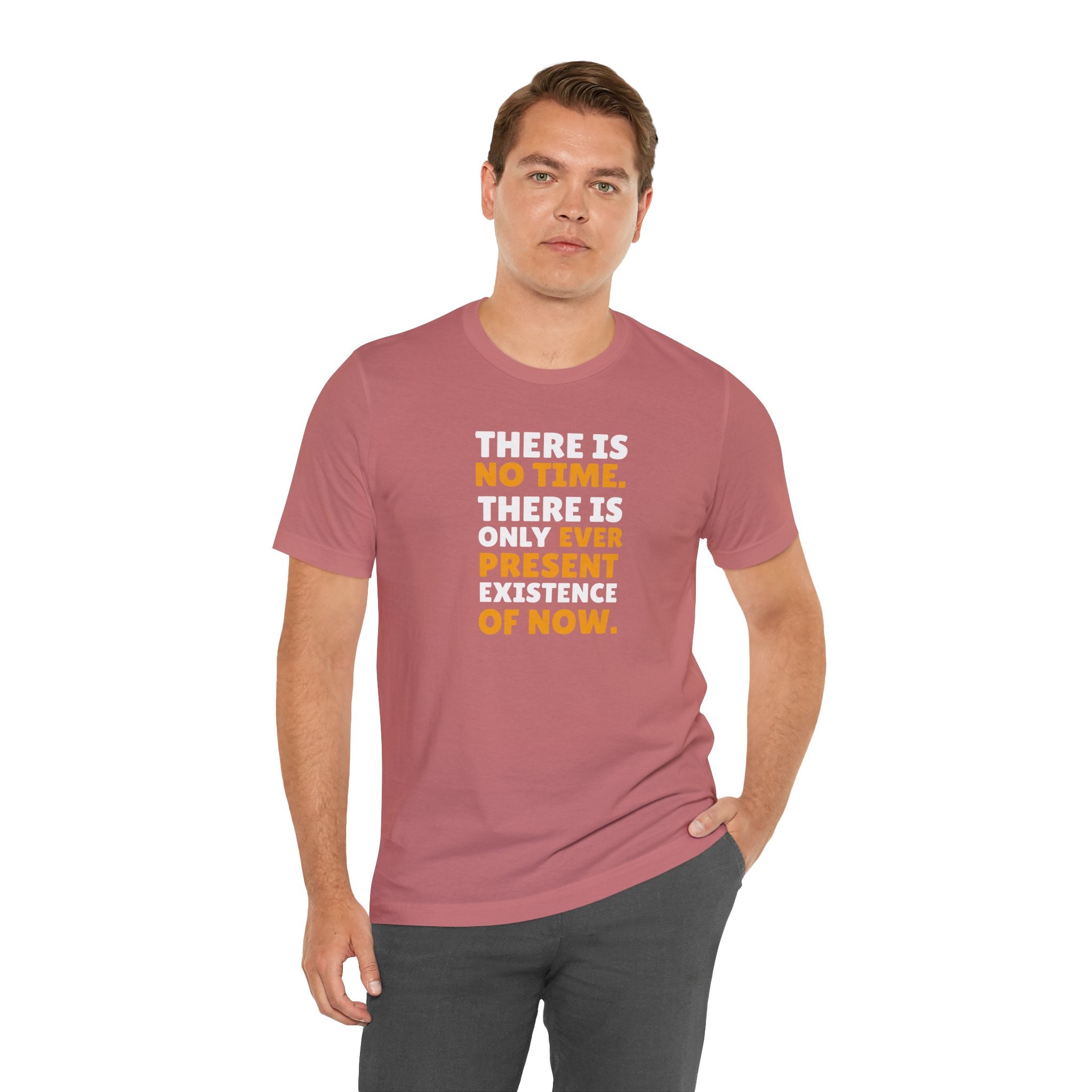 Time Inspirational Quote Tee — "There Is No Time. There Is Only Ever Present Existence Of Now."