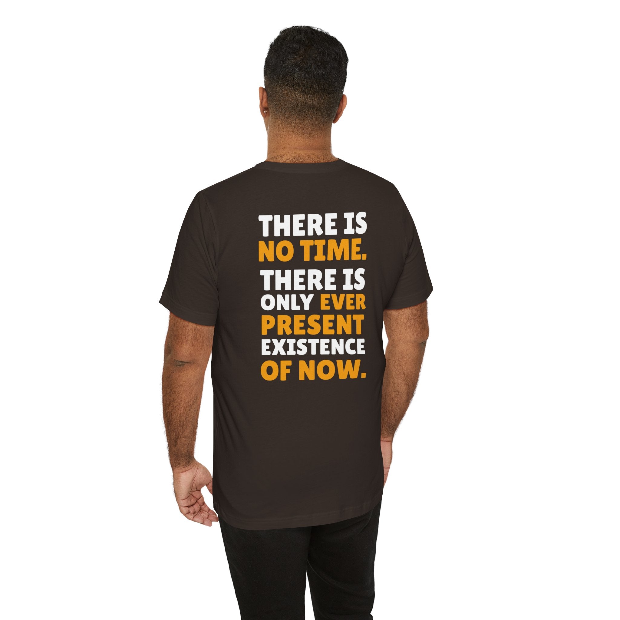 Time Inspirational Quote Tee — "There Is No Time. There Is Only Ever Present Existence Of Now."