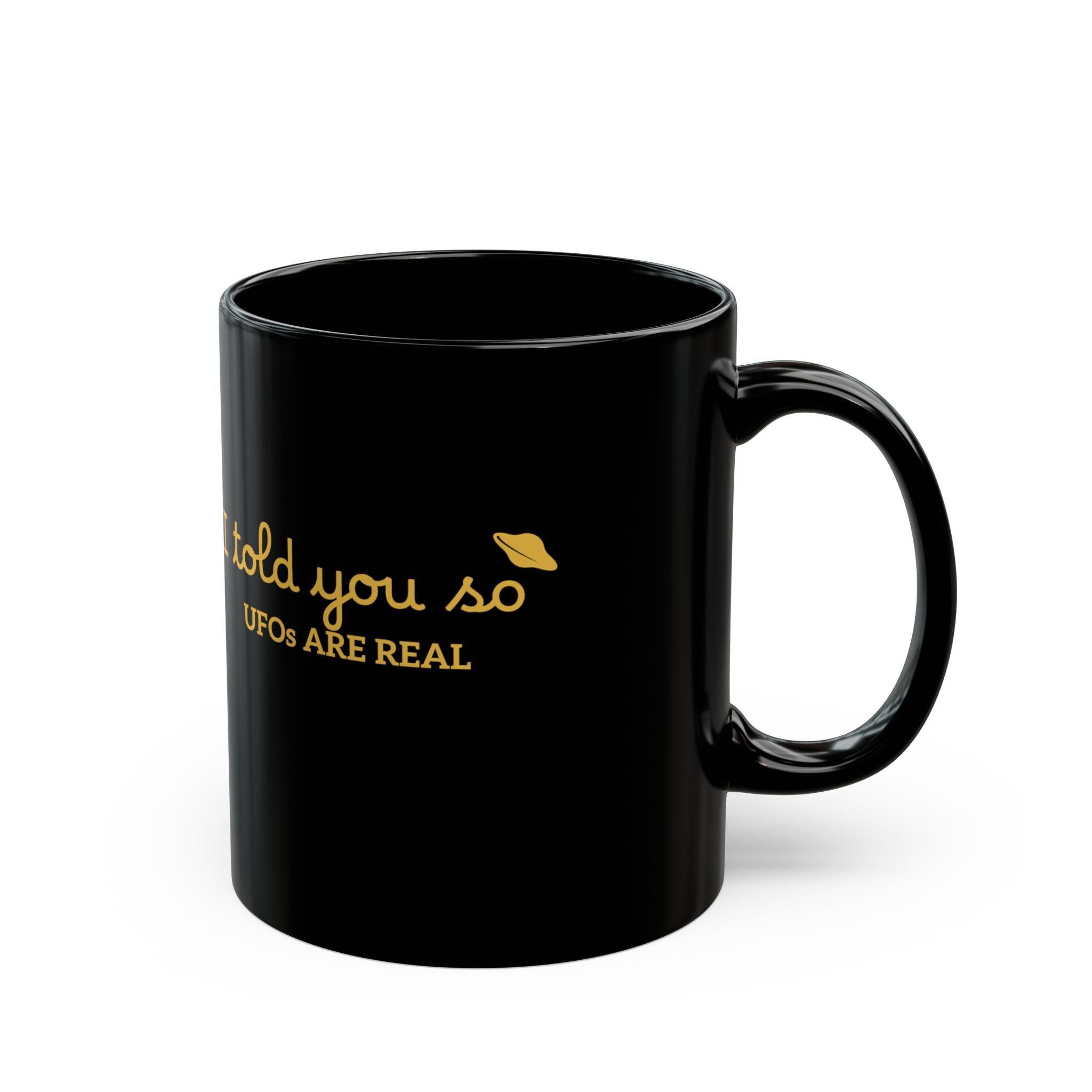 UFOs Are Real Black Coffee Mug — "I Told You So" Gold Script 11oz/15oz