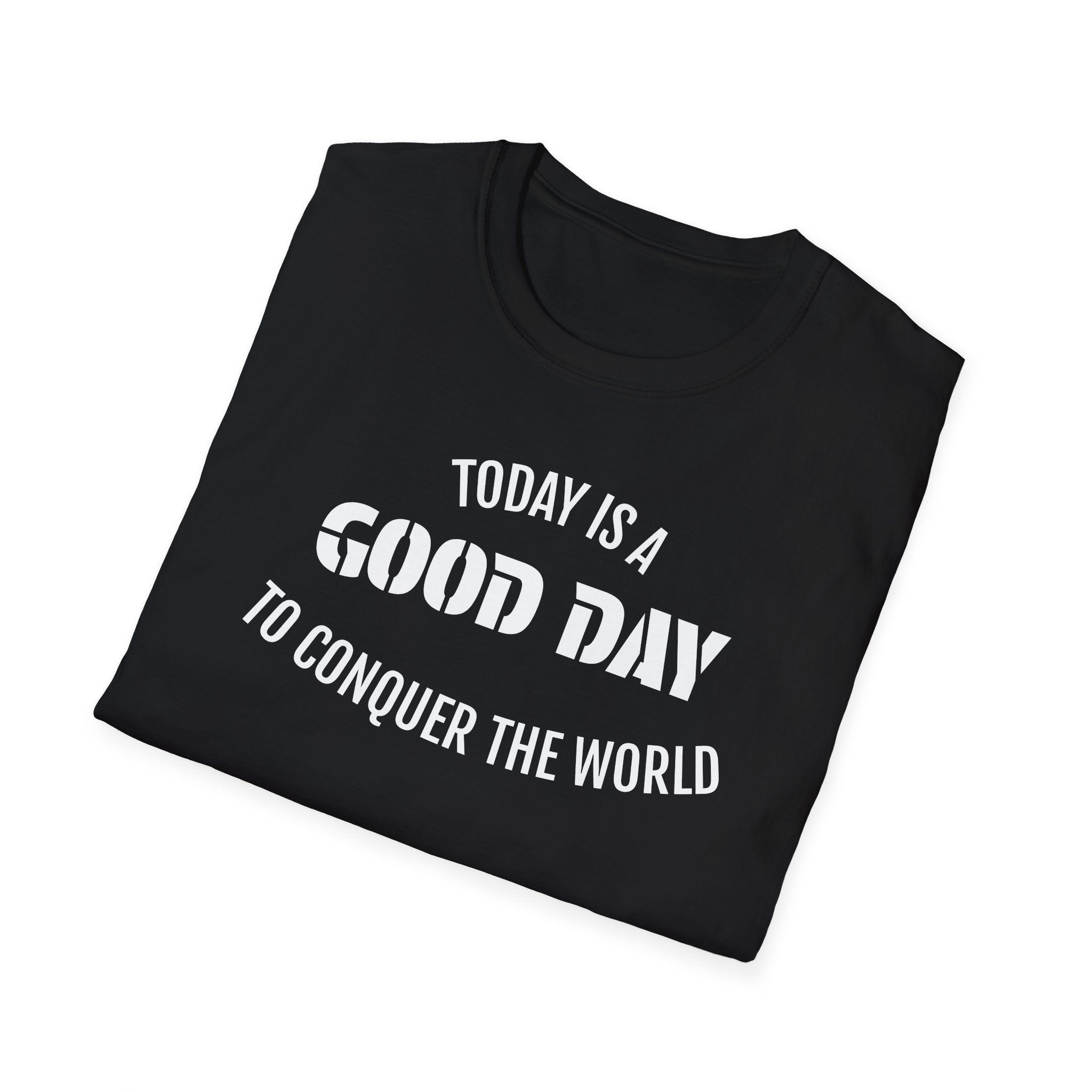 Good Day T-Shirt — "Today Is a Good Day to Conquer the World" Positive Message Tee