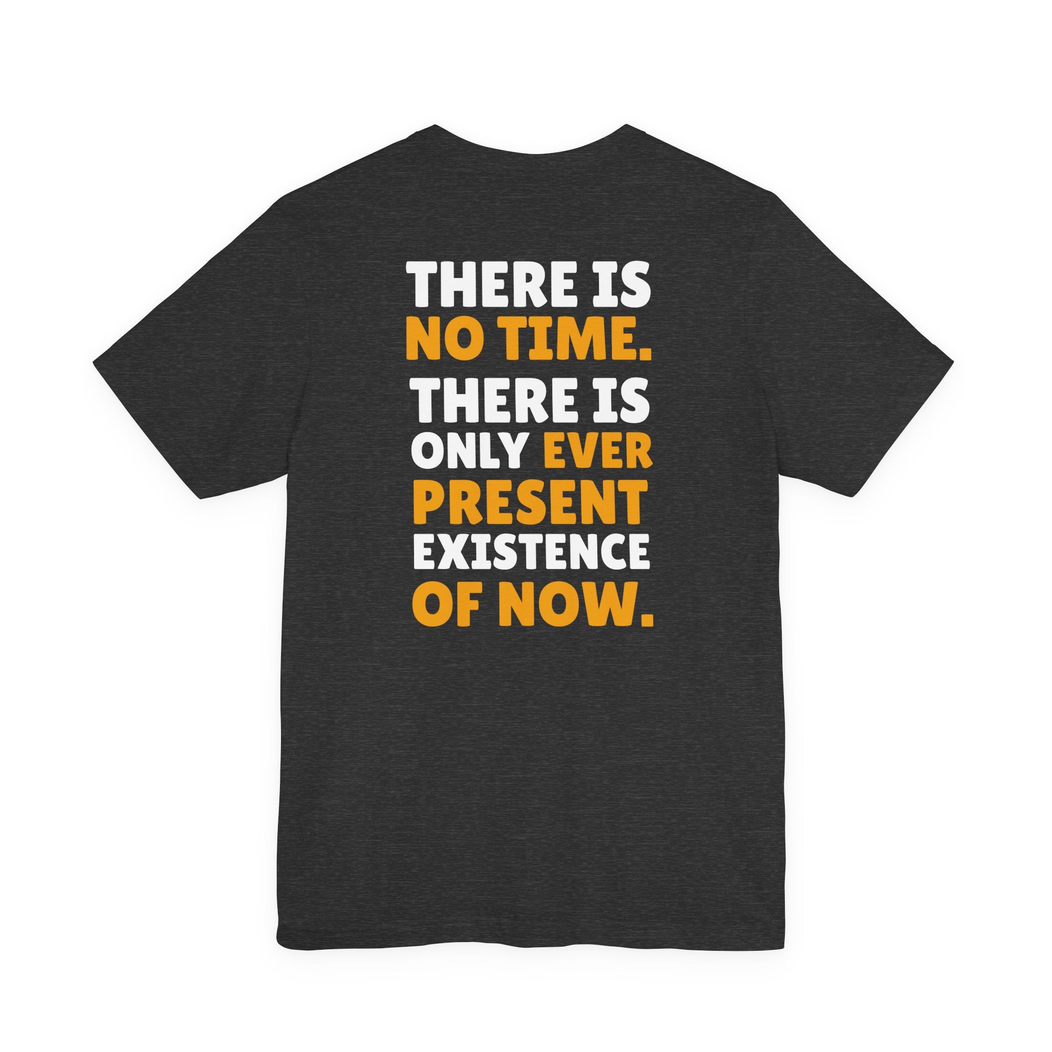 Time Inspirational Quote Tee — "There Is No Time. There Is Only Ever Present Existence Of Now."