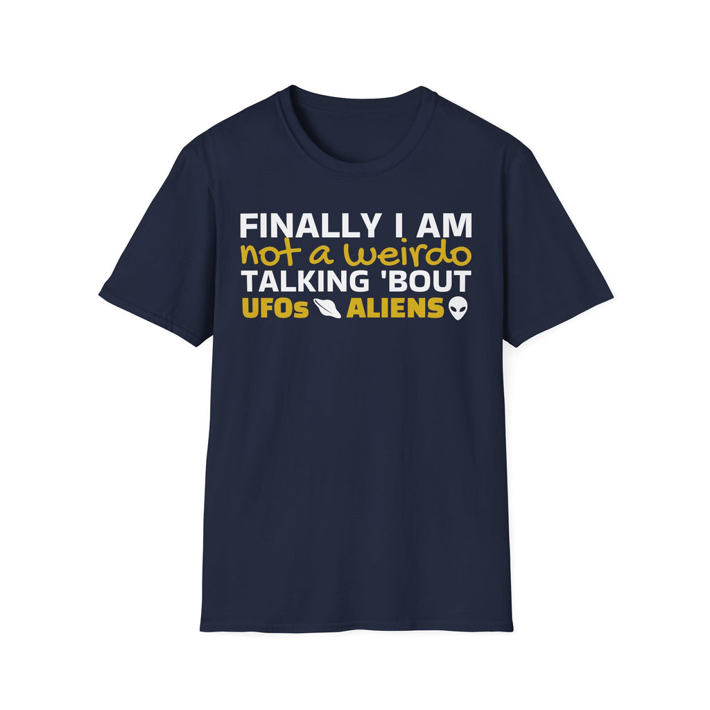 Alien T-Shirt — "Finally I am not a Weirdo talking about UFO & Aliens" - Positive Message Alien Tee