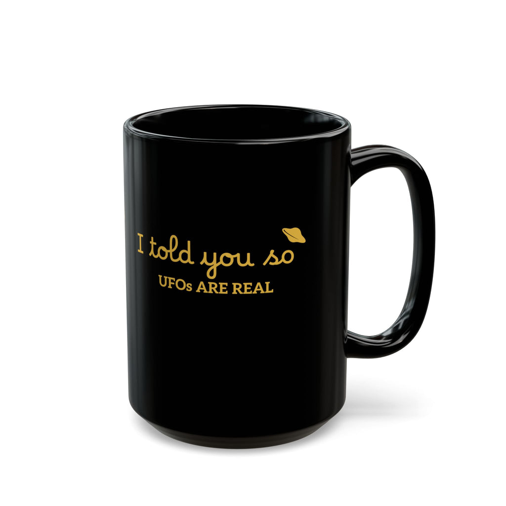 UFOs Are Real Black Coffee Mug — "I Told You So" Gold Script 11oz/15oz
