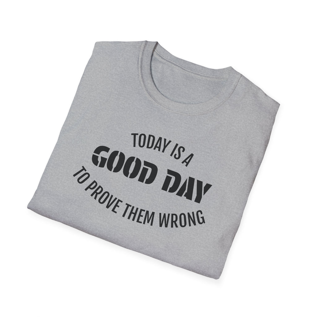 Good Day T-Shirt — "Today Is a Good Day to Prove Them Wrong" Positive Message Tee