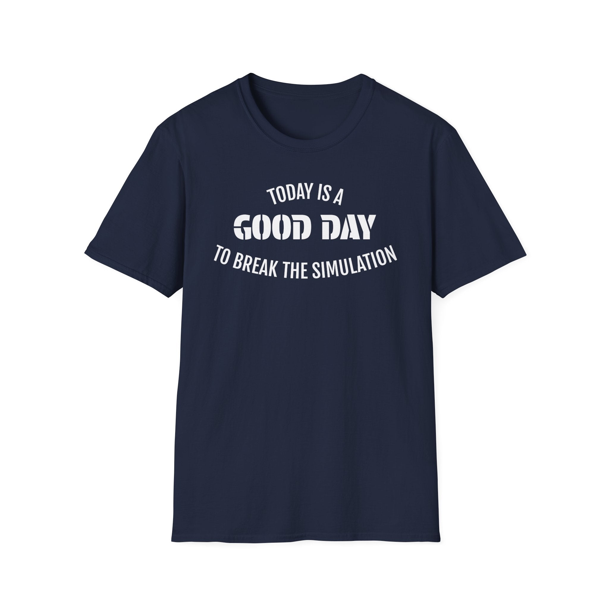 Good Day T-Shirt — "Today Is a Good Day to Break The Simulation" Positive Message Tee